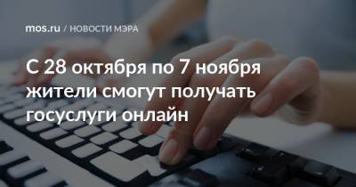 С 28 октября по 7 ноября жители смогут получать госуслуги онлайн - mos.ru - Москва