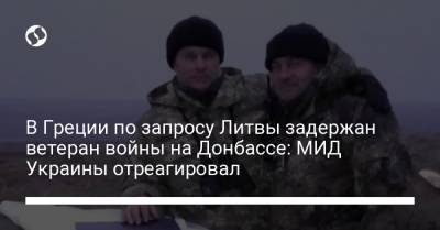 В Греции по запросу Литвы задержан ветеран войны на Донбассе: МИД Украины отреагировал - liga.net - Украина - Литва - Вильнюс - Греция