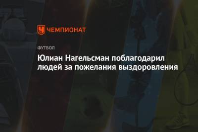 Юлиан Нагельсман - Юлиан Нагельсман поблагодарил людей за пожелания выздоровления - championat.com - Германия