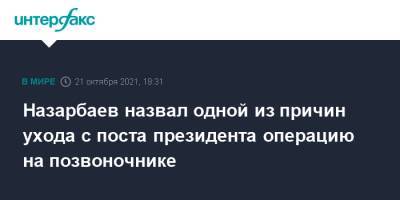 Нурсултан Назарбаев - Назарбаев назвал одной из причин ухода с поста президента операцию на позвоночнике - interfax.ru - Москва - Казахстан