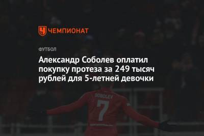 Александр Соболев - Александр Соболев оплатил покупку протеза за 249 тысяч рублей для 5-летней девочки - championat.com - Москва - Саратовская обл.