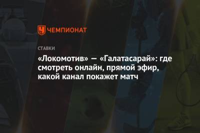 Рифат Жемалетдинов - Федор Смолов - «Локомотив» — «Галатасарай»: где смотреть онлайн, прямой эфир, какой канал покажет матч - championat.com - Москва