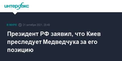 Владимир Путин - Виктор Медведчук - Президент РФ заявил, что Киев преследует Медведчука за его позицию - interfax.ru - Москва - Россия - Украина - Киев - Сочи