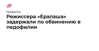 Режиссера «Ералаша» задержали по обвинению в педофилии - tvrain.ru