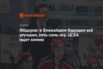 Сергей Федоров - Фёдоров: в ближайшем будущем всё улучшим, пять-семь игр. ЦСКА ищет химию - championat.com