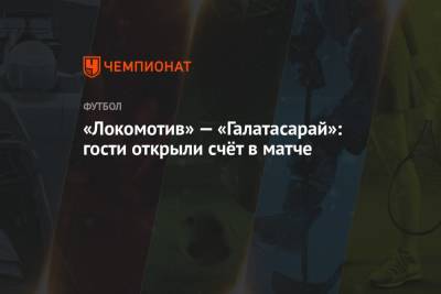 «Локомотив» — «Галатасарай»: гости открыли счёт в матче - championat.com - Москва - Австрия - Россия