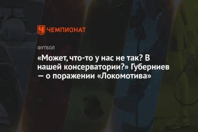 Дмитрий Губерниев - «Может, что-то у нас не так? В нашей консерватории?» Губерниев — о поражении «Локомотива» - championat.com - Москва