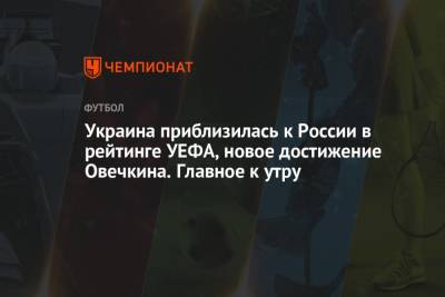 Александр Овечкин - Украина приблизилась к России в рейтинге УЕФА, новое достижение Овечкина. Главное к утру - championat.com - Россия - Украина - шт. Колорадо - шт.Флорида - Шотландия