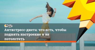 Антистресс-диета: что есть, чтобы поднять настроение и не потолстеть - ridus.ru