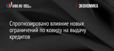 Олег Лагуткин - Спрогнозировано влияние новых ограничений по ковиду на выдачу кредитов - ivbg.ru - Москва - Россия - Украина