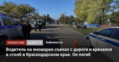 Водитель на иномарке съехал с дороги и врезался в столб в Краснодарском крае. Он погиб - kubnews.ru - Краснодарский край