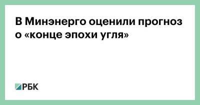 В Минэнерго оценили прогноз о «конце эпохи угля» - smartmoney.one