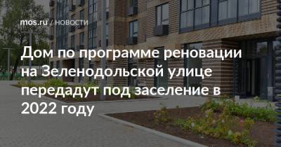 Сергей Левкин - Дом по программе реновации на Зеленодольской улице передадут под заселение в 2022 году - mos.ru - Москва