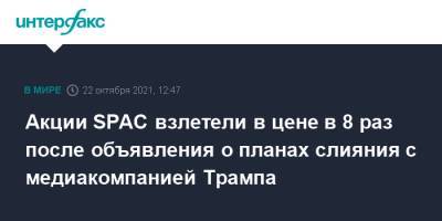 Дональд Трамп - Акции SPAC взлетели в цене в 8 раз после объявления о планах слияния с медиакомпанией Трампа - interfax.ru - Москва - США - Twitter