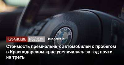 Стоимость премиальных автомобилей с пробегом в Краснодарском крае увеличилась за год почти на треть - kubnews.ru - Краснодарский край