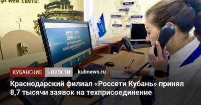 Краснодарский филиал «Россети Кубань» принял 8,7 тысячи заявок на техприсоединение - kubnews.ru - Краснодарский край - Краснодар - респ. Адыгея