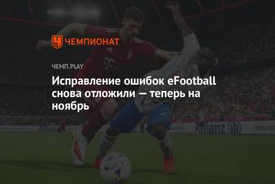 Исправление ошибок eFootball снова отложили — теперь на ноябрь - championat.com