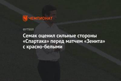 Сергей Семак - Семак оценил сильные стороны «Спартака» перед матчем «Зенита» с красно-белыми - championat.com - Москва - Россия