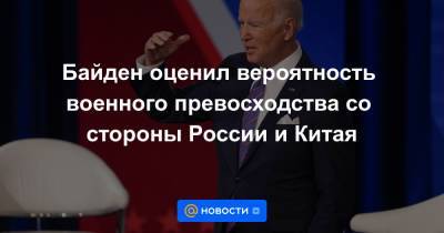 Байден оценил вероятность военного превосходства со стороны России и Китая - news.mail.ru - Москва - Россия - Китай - США - Пекин - Тайвань
