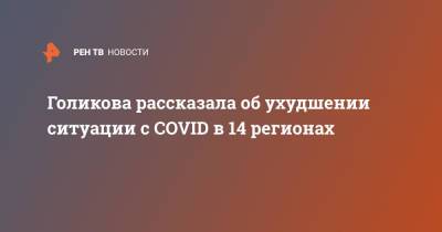 Татьяна Голикова - Голикова рассказала об ухудшении ситуации с COVID в 14 регионах - ren.tv - Россия - Нижегородская обл. - Алтайский край - Астраханская обл. - Ростовская обл. - Свердловская обл. - Югра - респ. Адыгея - окр. Янао - Пермский край - Забайкальский край - Самарская обл. - респ. Карачаево-Черкесия - Пензенская обл. - республика Мордовия