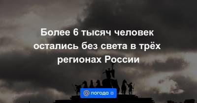 Евгений Грабчак - Более 6 тысяч человек остались без света в трёх регионах России - news.mail.ru - Россия - Ленинградская обл. - Псковская обл. - Новгородская обл. - окр. Уральский