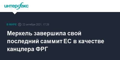 Ангела Меркель - Меркель завершила свой последний саммит ЕС в качестве канцлера ФРГ - interfax.ru - Москва - Германия