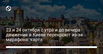 23 и 24 октября с утра и до вечера движение в Киеве перекроют из-за марафона: карта - liga.net - Россия - Украина - Киев