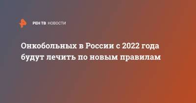 Онкобольных в России с 2022 года будут лечить по новым правилам - ren.tv - Москва - Россия - с. 2022 Года