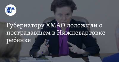 Наталья Комарова - Губернатору ХМАО доложили о пострадавшем в Нижневартовске ребенке - ura.news - Москва - Югра - Нижневартовск