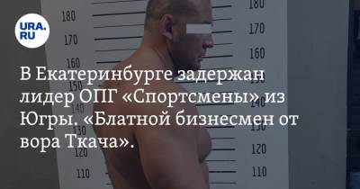 Валерий Горелых - В Екатеринбурге задержан лидер ОПГ «Спортсмены» из Югры. «Блатной бизнесмен от вора Ткача». Фото - ura.news - Екатеринбург - Югра