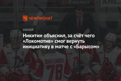 Игорь Никитин - Никитин объяснил, за счёт чего «Локомотив» смог вернуть инициативу в матче с «Барысом» - championat.com