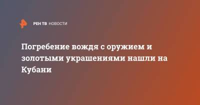 Погребение вождя с оружием и золотыми украшениями нашли на Кубани - ren.tv - Кубань