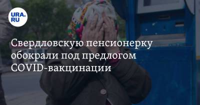 Валерий Горелых - Свердловскую пенсионерку обокрали под предлогом COVID-вакцинации - ura.news - Свердловская обл.