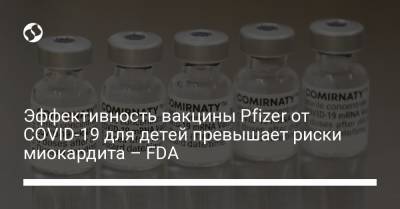 Эффективность вакцины Pfizer от COVID-19 для детей превышает риски миокардита – FDA - liga.net - Украина