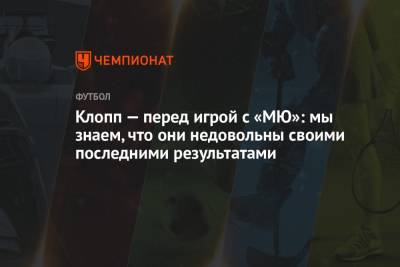 Юрген Клопп - Клопп — перед игрой с «МЮ»: мы знаем, что они недовольны своими последними результатами - championat.com