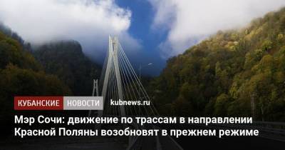 Ксения Собчак - Вениамин Кондратьев - Алексей Копайгородский - Мэр Сочи: движение по трассам в направлении Красной Поляны возобновят в прежнем режиме - kubnews.ru - Россия - Сочи - Краснодарский край - Адлер