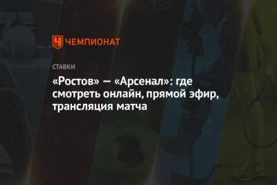 Егор Титов - «Ростов» — «Арсенал»: где смотреть онлайн, прямой эфир, трансляция матча - championat.com - Россия - Тула