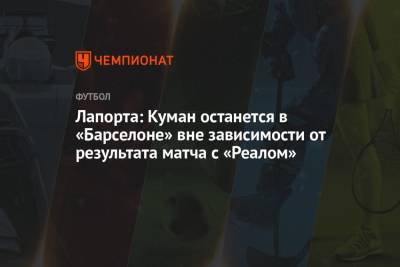 Рональд Куман - Жоан Лапорт - Лапорта: Куман останется в «Барселоне» вне зависимости от результата матча с «Реалом» - championat.com - Испания