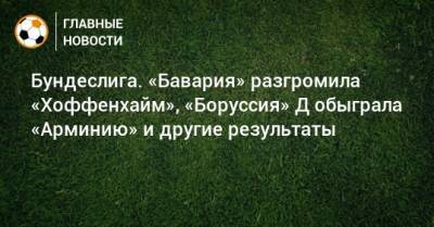 Юлиан Нагельсман - Бундеслига. «Бавария» разгромила «Хоффенхайм», «Боруссия» Д обыграла «Арминию» и другие результаты - bombardir.ru - Германия