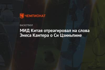 Си Цзиньпин - Ван Вэньбинь - МИД Китая отреагировал на слова Энеса Кантера о Си Цзиньпине - championat.com - Китай - Бостон