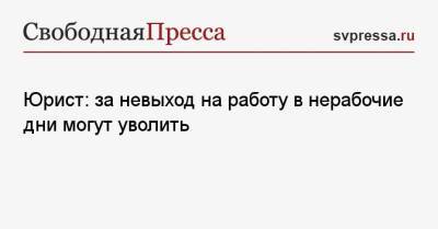 Юрист: за невыход на работу в нерабочие дни могут уволить - svpressa.ru - Москва - Россия