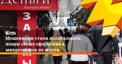 Мошенники стали использовать новую схему оформления микрозаймов нажертв - ridus.ru