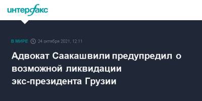 Михаил Саакашвили - Ника Гварамия - Адвокат Саакашвили предупредил о возможной ликвидации экс-президента Грузии - interfax.ru - Москва - Грузия