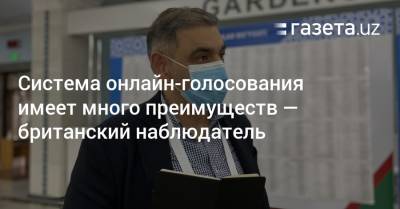 Система онлайн-голосования имеет много преимуществ — британский наблюдатель - gazeta.uz - Узбекистан