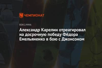 Александр Карелин - Федор Емельяненко - Тимоти Джонсон - Павел Левкович - Александр Карелин отреагировал на досрочную победу Фёдора Емельяненко в бою с Джонсоном - championat.com