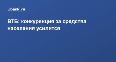 ​ВТБ: конкуренция за средства населения усилится - smartmoney.one
