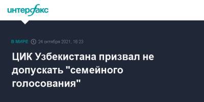 ЦИК Узбекистана призвал не допускать "семейного голосования" - interfax.ru - Москва - Узбекистан