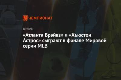 «Атланта Брэйвз» и «Хьюстон Астрос» сыграют в финале Мировой серии MLB - championat.com - США - Бостон - Лос-Анджелес