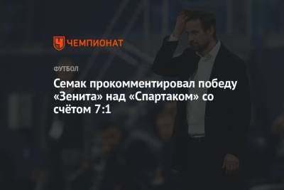 Сергей Семак - Семак прокомментировал победу «Зенита» над «Спартаком» со счётом 7:1 - championat.com