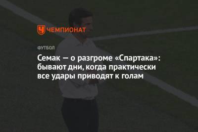 Сергей Семак - Семак — о разгроме «Спартака»: бывают дни, когда практически все удары приводят к голам - championat.com